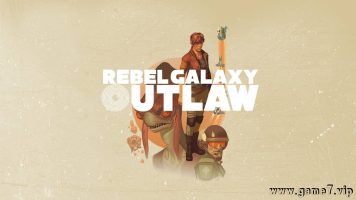 勇闯银河系：不法之徒丨Rebel Galaxy Outlaw